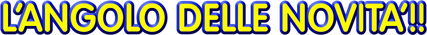 LANGOLO DELLE NOVITA!!