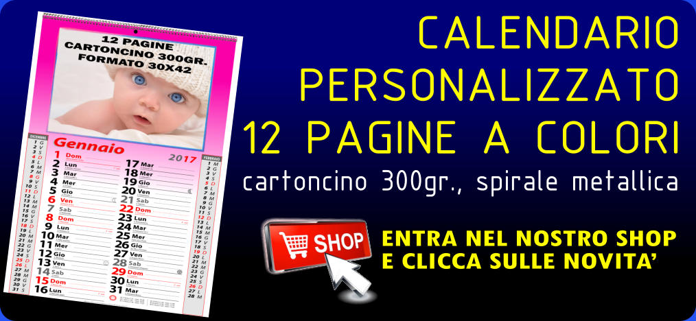 CALENDARIO PERSONALIZZATO 12 PAGINE A COLORI  cartoncino 300gr., spirale metallica ENTRA NEL NOSTRO SHOP E CLICCA SULLE NOVITA